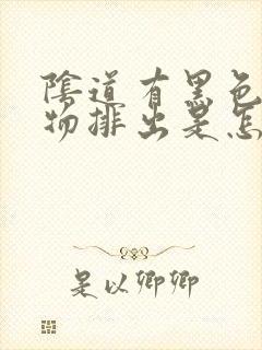 阴道有黑色分泌物排出是怎么回事