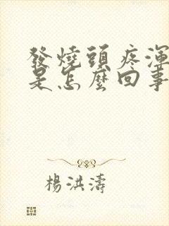 发烧头疼浑身疼是怎么回事