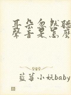 耳朵忽然听不到声音是怎么回事