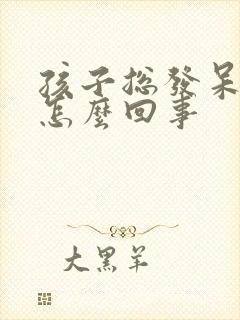 孩子总发呆愣神怎么回事