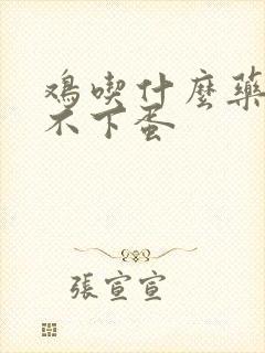 鸡吃什么药可以不下蛋