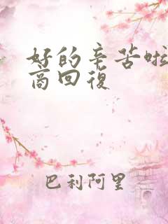 好的辛苦啦高情商回复