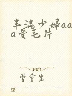 丰满少妇aaaa爱毛片