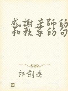 感谢老师的栽培和教导的句子