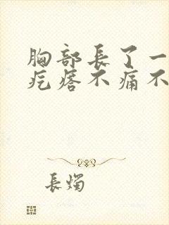 胸部长了一个小疙瘩不痛不痒