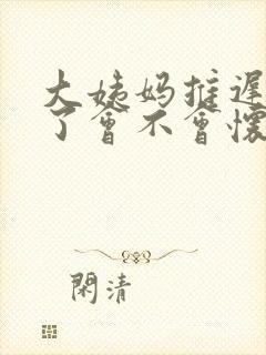 大姨妈推迟五天了会不会怀孕