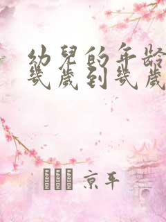 幼儿的年龄段是几岁到几岁