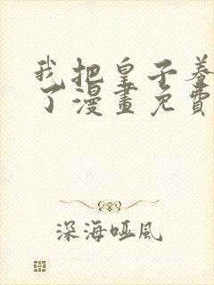 我把皇子养黑化了漫画免费阅读