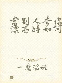 当别人夸你孩子漂亮时如何高情商回复