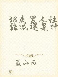 38岁男人性功能减退是什么原因