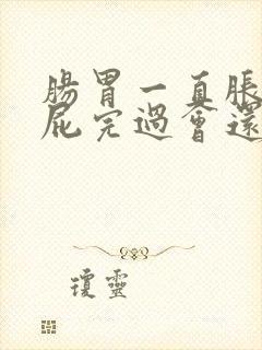 肠胃一直胀气放屁完过会还胀是什么原因