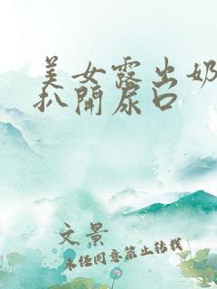 美女露出奶头和扒开尿口