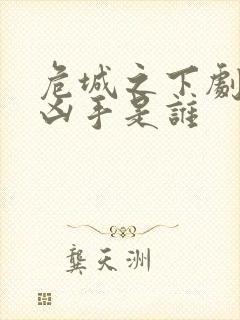 危城之下剧本杀凶手是谁