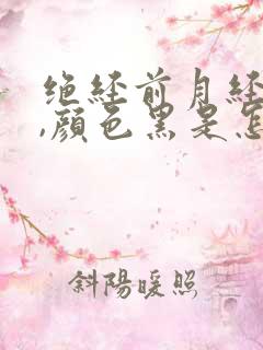 绝经前月经量少,颜色黑是怎么回事?