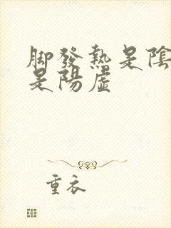 脚发热是阴虚还是阳虚