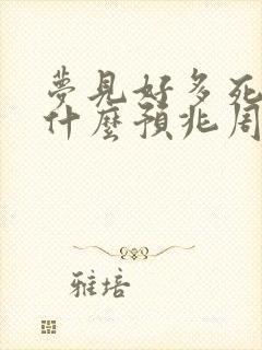 梦见好多死人是什么预兆周公解梦