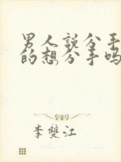 男人说分手是真的想分手吗