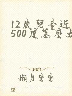 12岁儿童近视500度怎么办