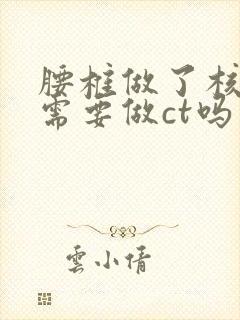 腰椎做了核磁还需要做ct吗