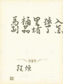 马桶里掉入塑料制品堵了怎么办