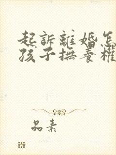 起诉离婚怎么争孩子抚养权