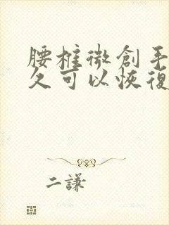 腰椎微创手术多久可以恢复