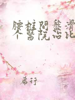 腰椎间盘滑脱哪个医院治比较好