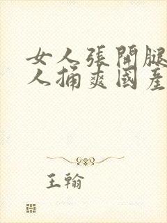 女人张开腿让男人捅爽国产