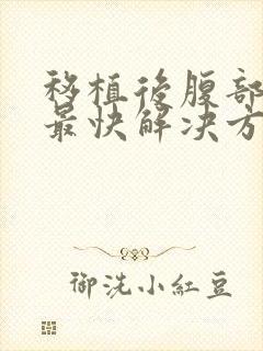 移植后腹部胀气最快解决方法