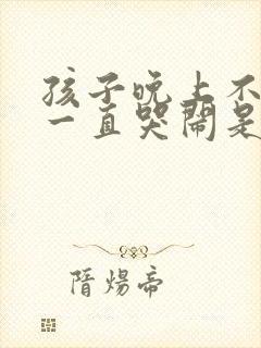 孩子晚上不睡觉一直哭闹是什么原因