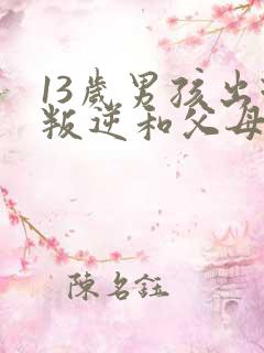 13岁男孩出现叛逆和父母对打怎么办