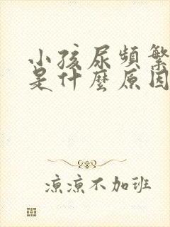 小孩尿频繁尿少是什么原因引起的