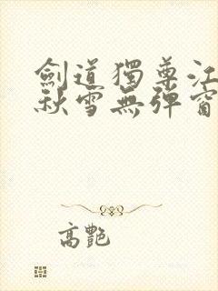 剑道独尊江尘段秋雪无弹窗笔趣阁