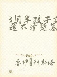 3周半孩子说话还不清楚怎么办