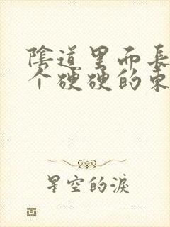 阴道里面长了一个硬硬的东西怎么回事