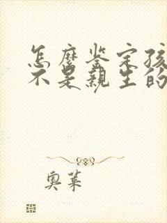 怎么鉴定孩子是不是亲生的