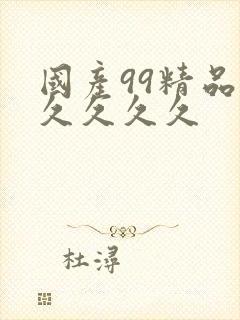 国产99精品久久久久久