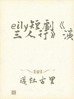 eily短剧《三人行》演员表