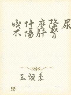 吃什么降尿酸药不伤肝肾