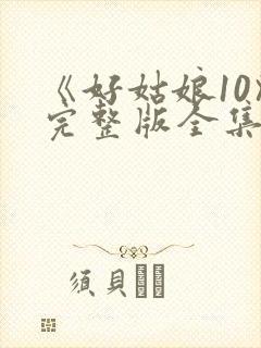 《好姑娘10》完整版全集高清在看