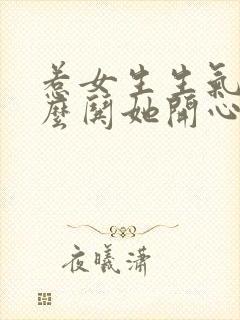 惹女生生气了怎么哄她开心方法