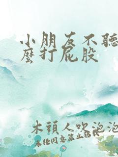 小朋友不听话怎么打屁股