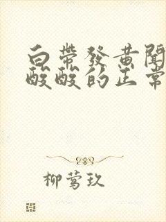 白带发黄闻起来酸酸的正常吗