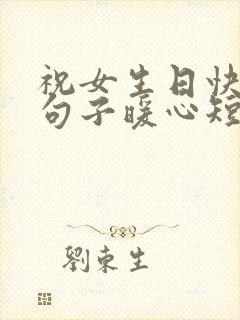 祝女生日快乐的句子暖心短句简短