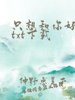 只想和你好好的txt下载