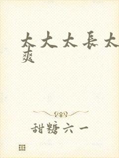 太大太长太粗太爽