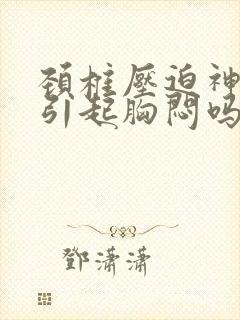 颈椎压迫神经会引起胸闷吗