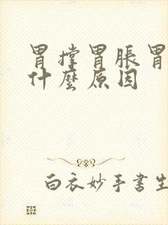 胃撑胃胀胃疼是什么原因