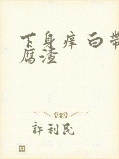 下身痒 白带豆腐渣