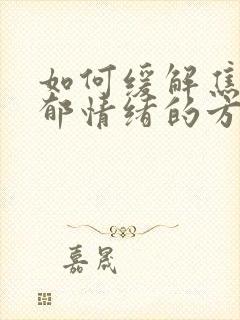 如何缓解焦虑抑郁情绪的方法